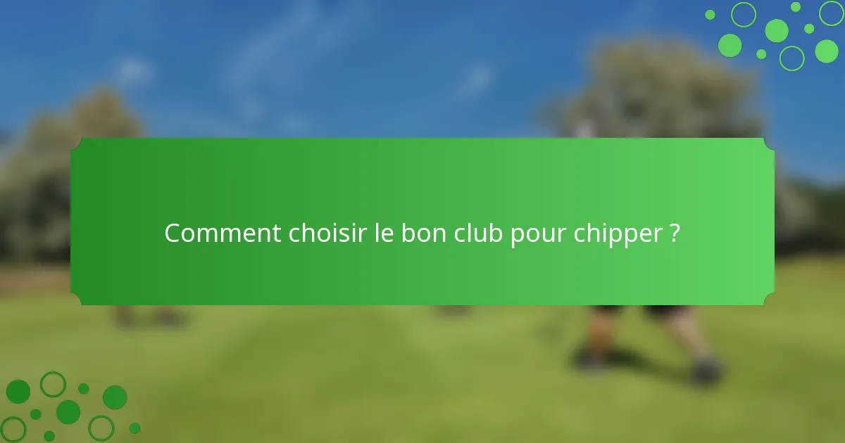 Comment choisir le bon club pour chipper ?