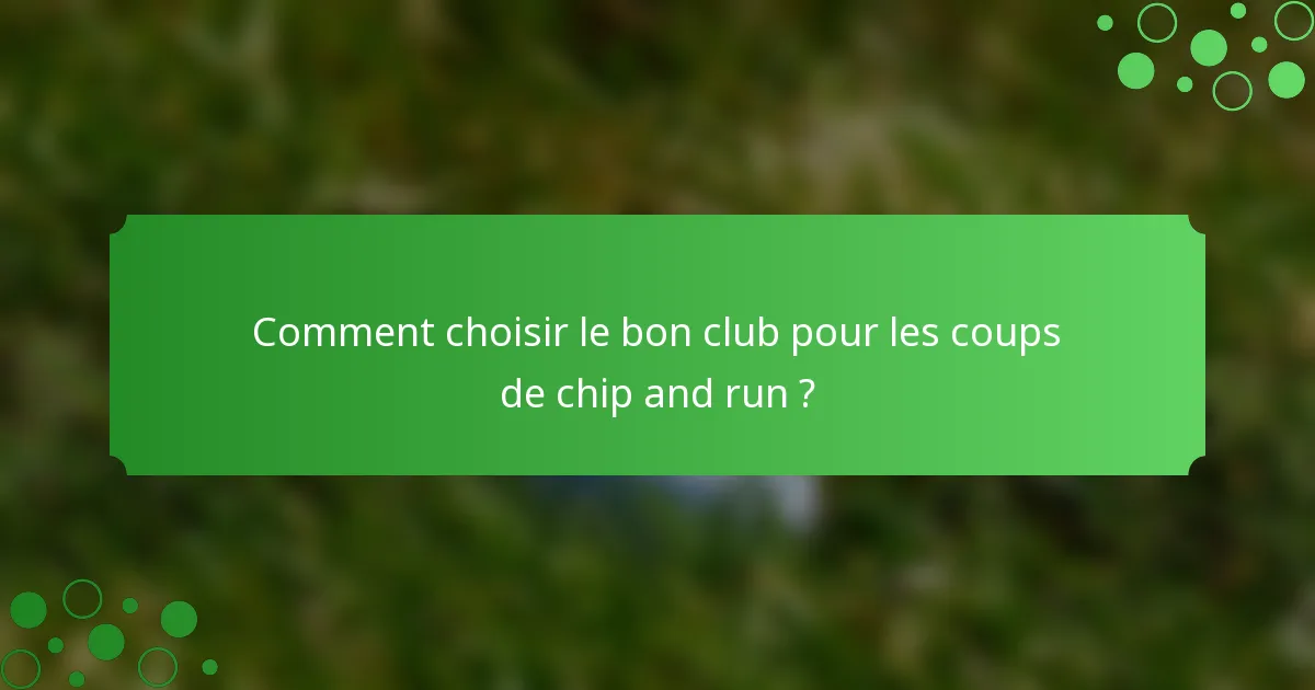Comment choisir le bon club pour les coups de chip and run ?
