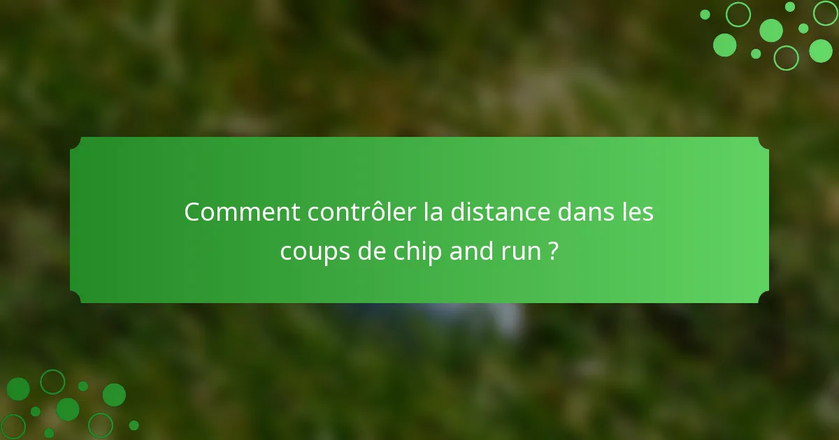 Comment contrôler la distance dans les coups de chip and run ?