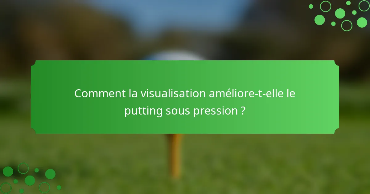 Comment la visualisation améliore-t-elle le putting sous pression ?