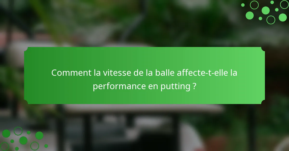 Comment la vitesse de la balle affecte-t-elle la performance en putting ?