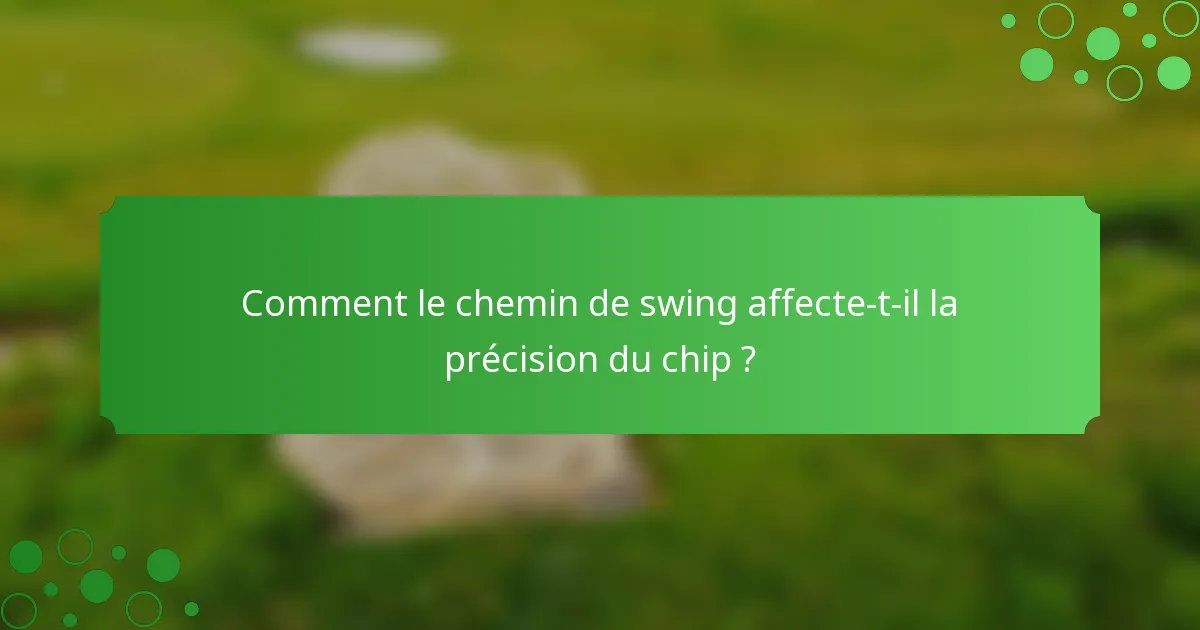 Comment le chemin de swing affecte-t-il la précision du chip ?