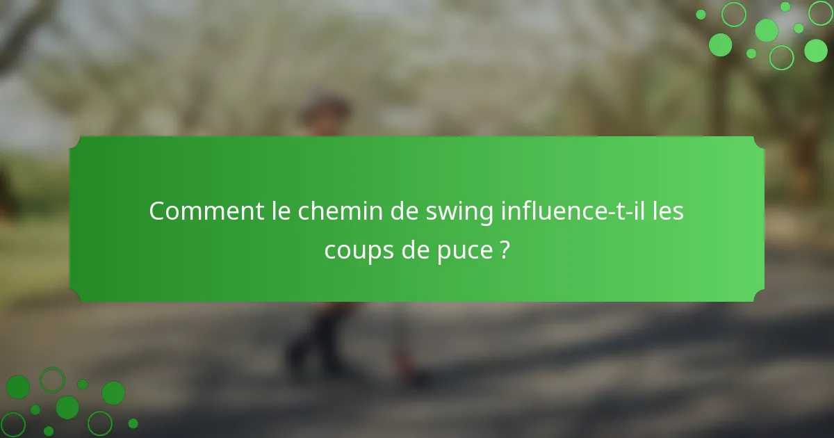 Comment le chemin de swing influence-t-il les coups de puce ?