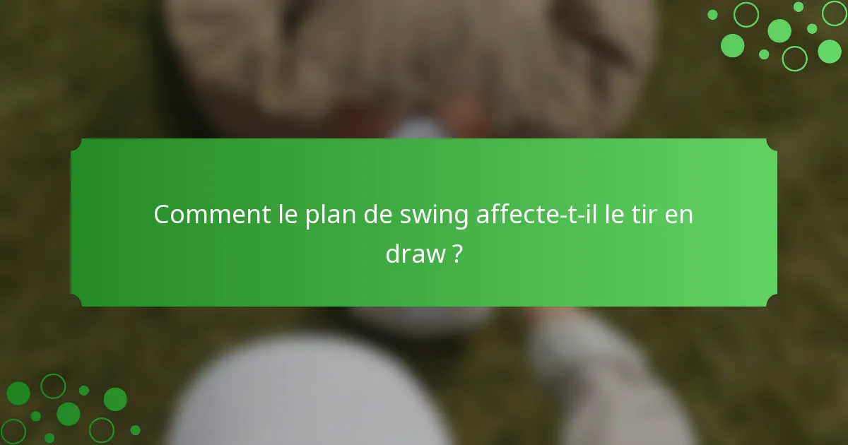 Comment le plan de swing affecte-t-il le tir en draw ?