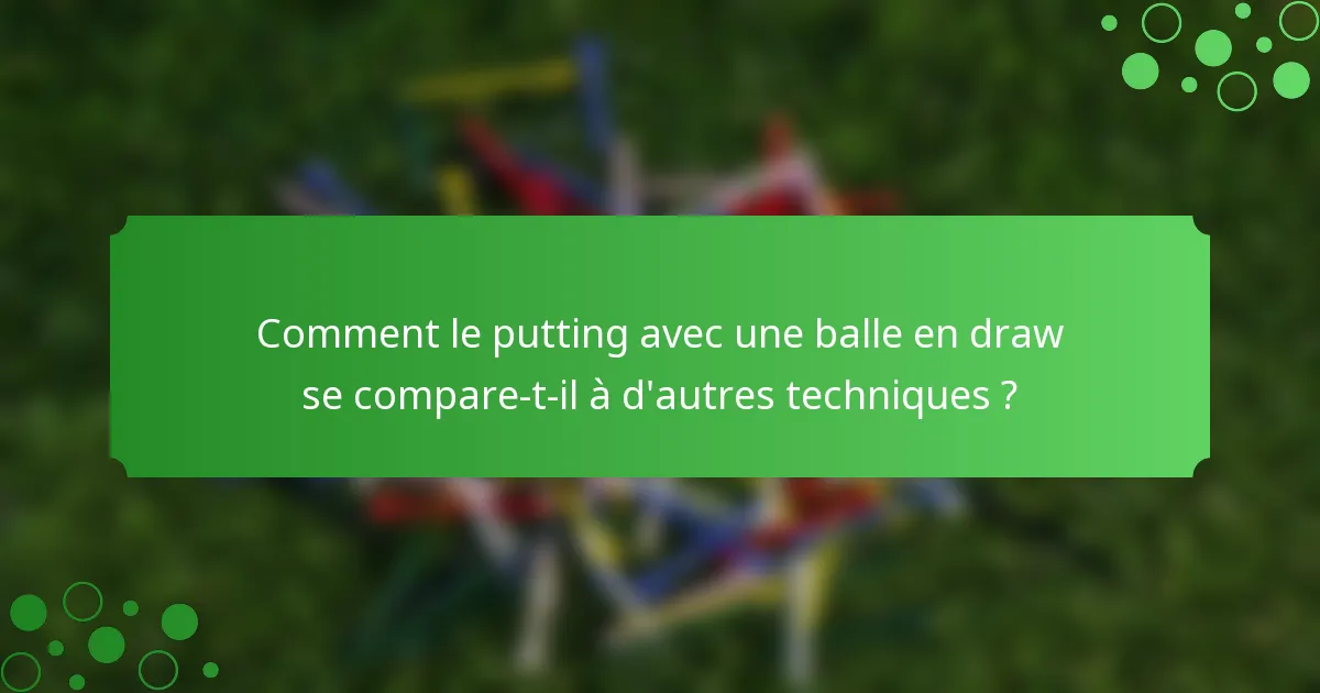 Comment le putting avec une balle en draw se compare-t-il à d'autres techniques ?