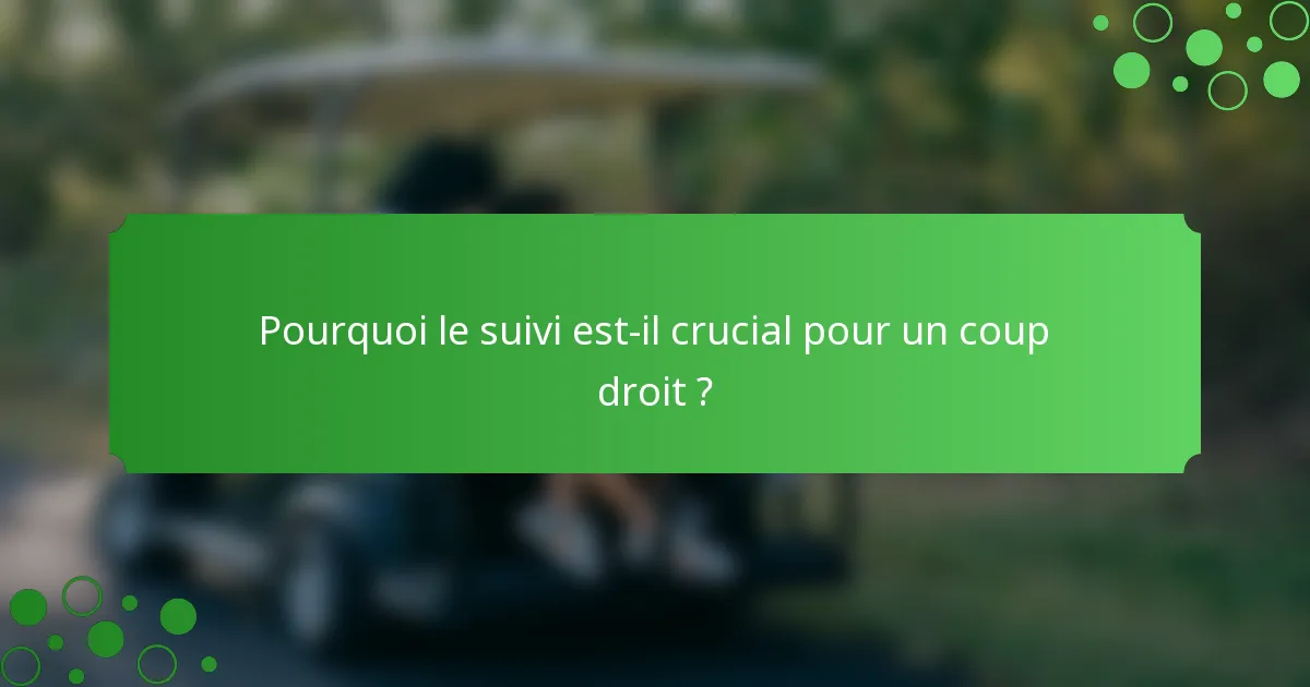 Pourquoi le suivi est-il crucial pour un coup droit ?