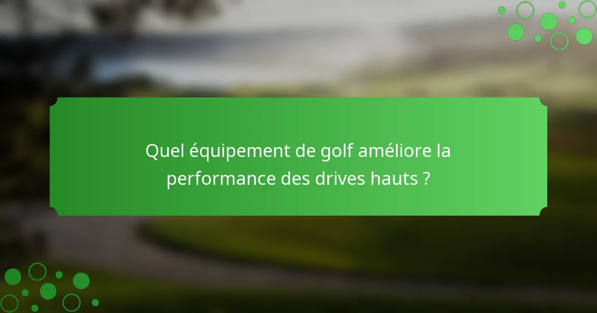 Quel équipement de golf améliore la performance des drives hauts ?