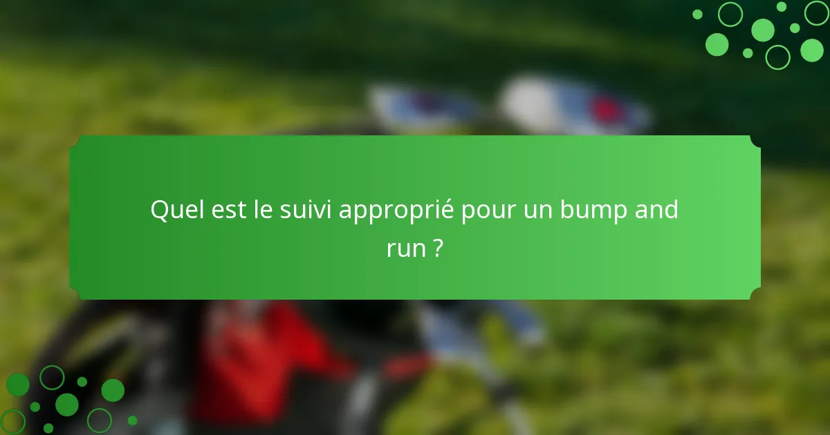 Quel est le suivi approprié pour un bump and run ?