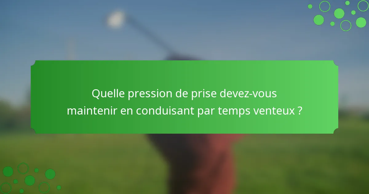 Quelle pression de prise devez-vous maintenir en conduisant par temps venteux ?