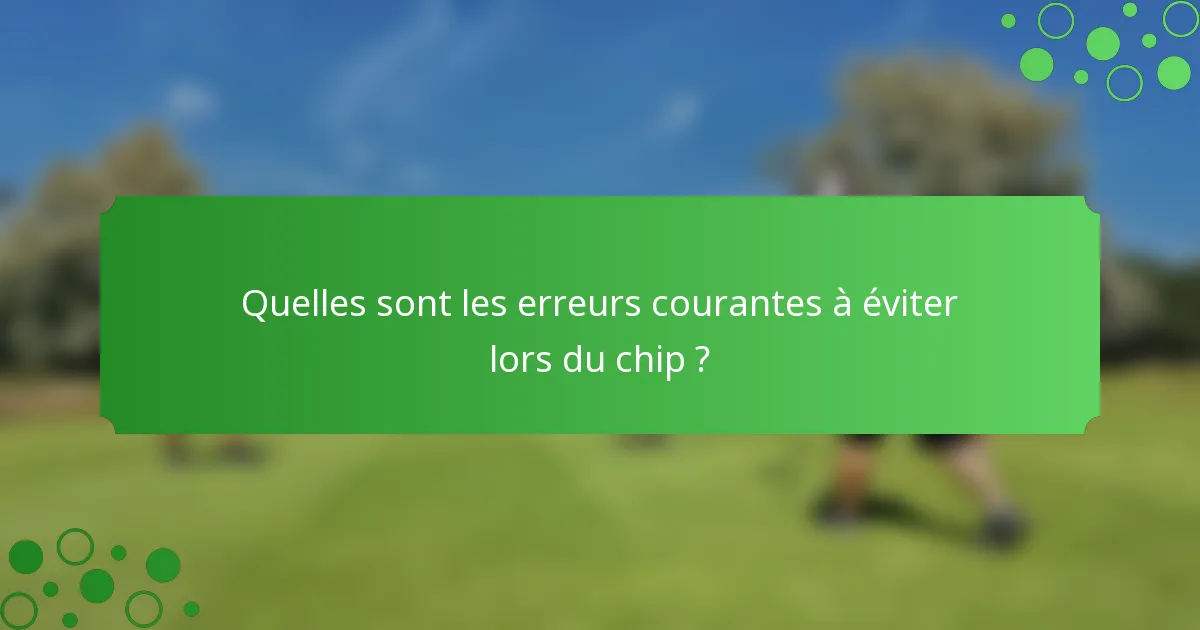 Quelles sont les erreurs courantes à éviter lors du chip ?