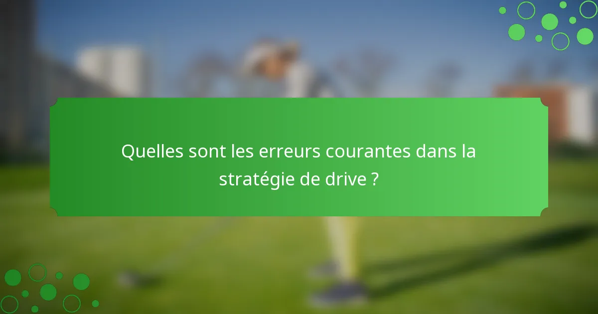 Quelles sont les erreurs courantes dans la stratégie de drive ?