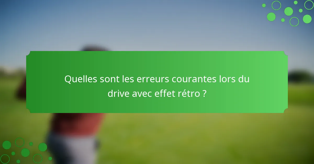 Quelles sont les erreurs courantes lors du drive avec effet rétro ?