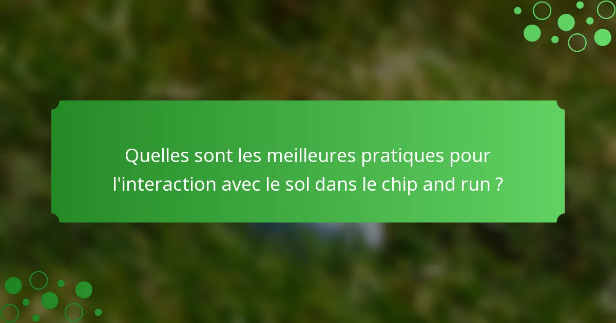 Quelles sont les meilleures pratiques pour l'interaction avec le sol dans le chip and run ?