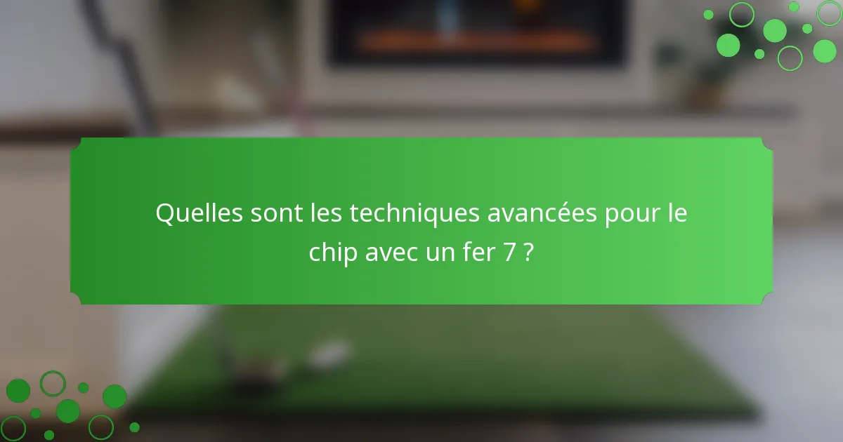 Quelles sont les techniques avancées pour le chip avec un fer 7 ?