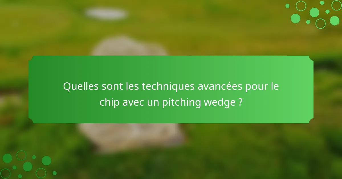 Quelles sont les techniques avancées pour le chip avec un pitching wedge ?