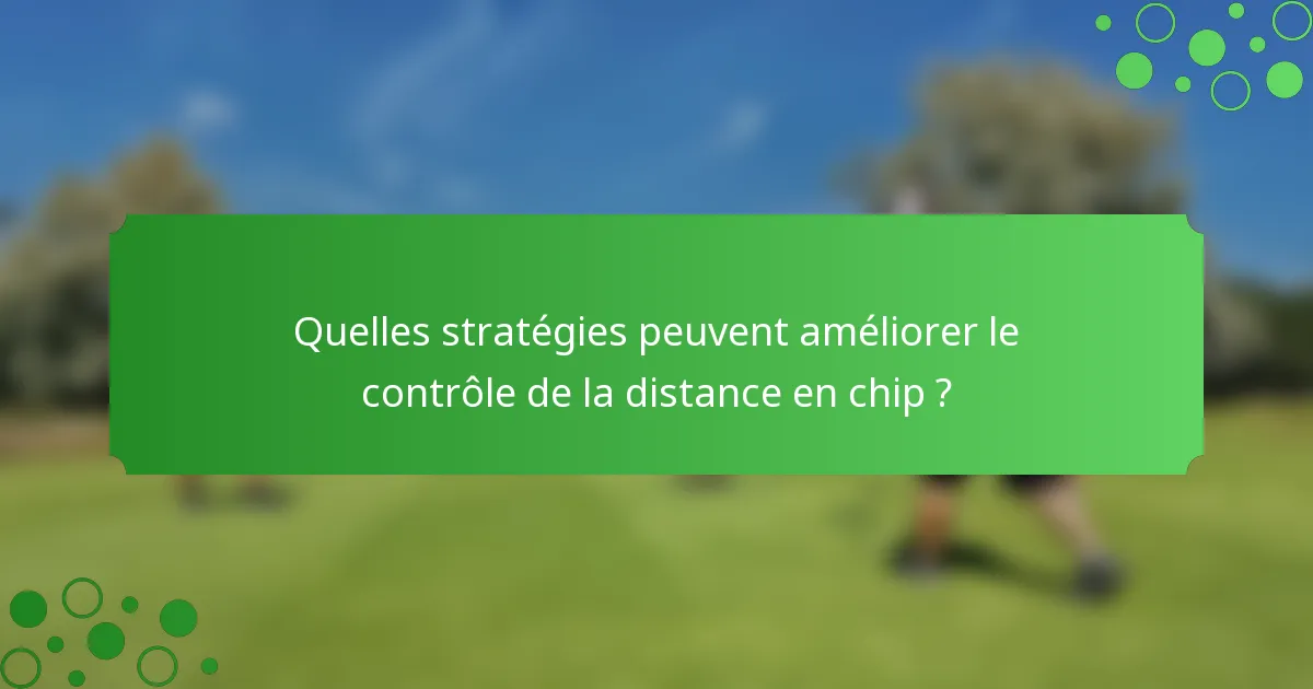 Quelles stratégies peuvent améliorer le contrôle de la distance en chip ?