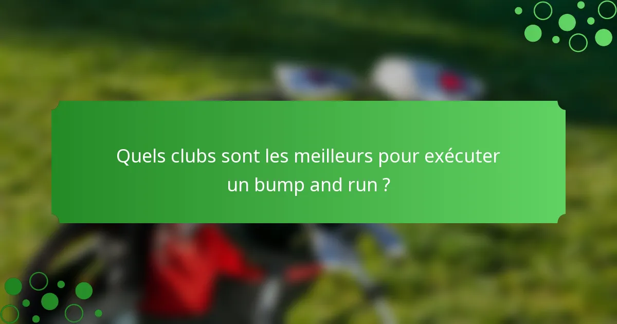 Quels clubs sont les meilleurs pour exécuter un bump and run ?