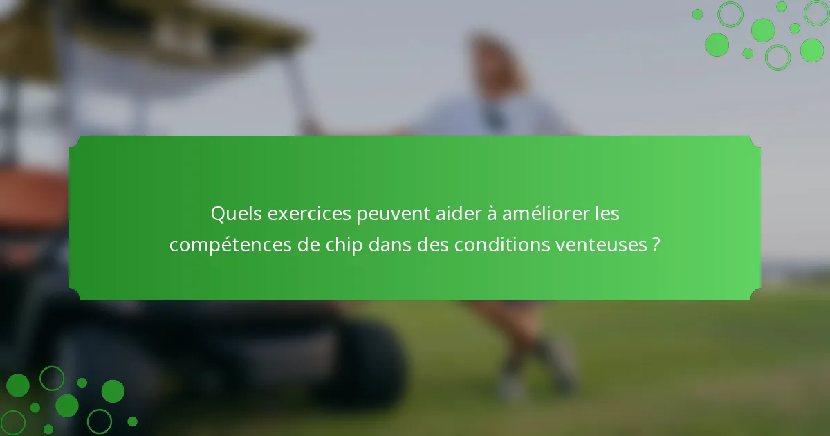 Quels exercices peuvent aider à améliorer les compétences de chip dans des conditions venteuses ?
