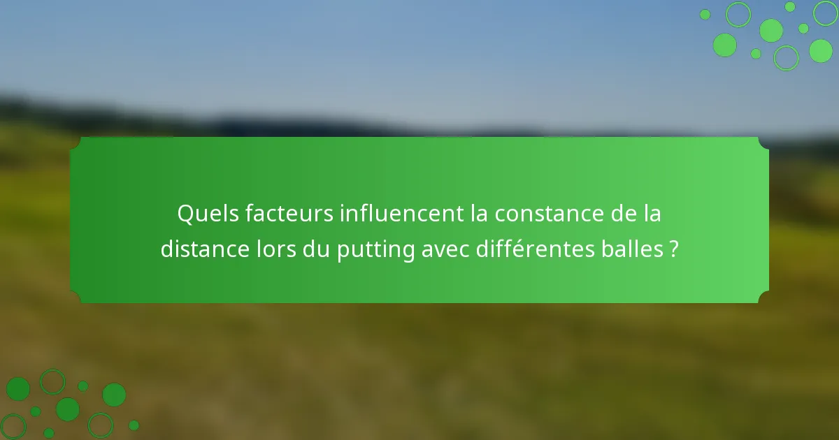 Quels facteurs influencent la constance de la distance lors du putting avec différentes balles ?