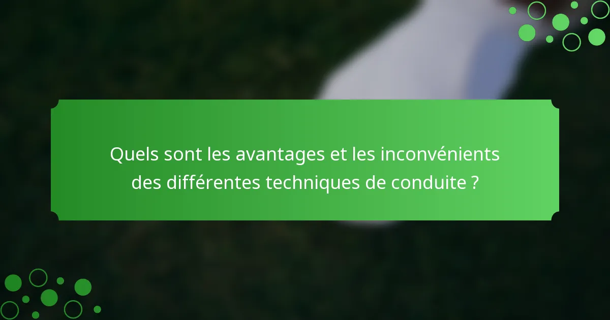 Quels sont les avantages et les inconvénients des différentes techniques de conduite ?