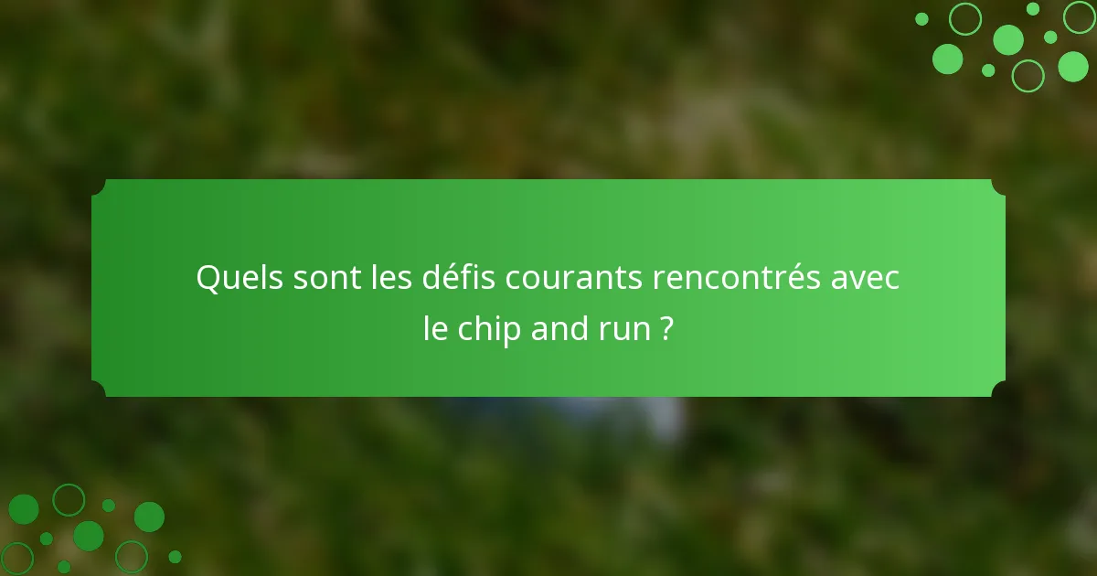 Quels sont les défis courants rencontrés avec le chip and run ?