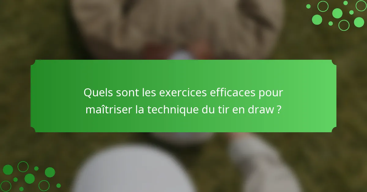 Quels sont les exercices efficaces pour maîtriser la technique du tir en draw ?